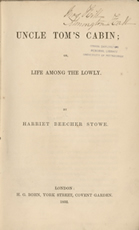 Harriet Beecher Stowe, Uncle Tom’s cabin, or, Life among the lowly., London, 1852